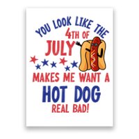 You Look Like 4th Of July Makes Me Want A Hot Dog Real Bad Poster