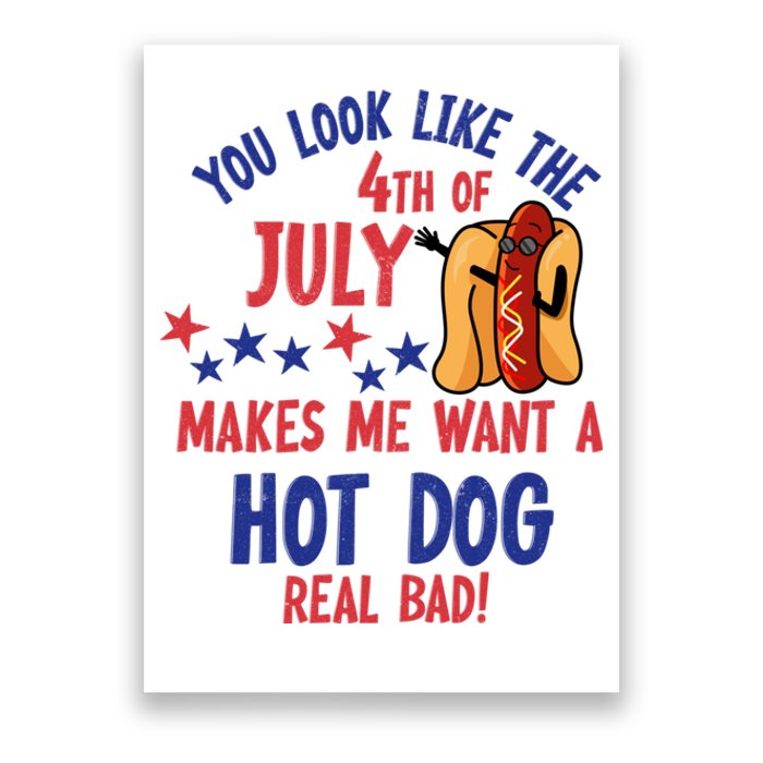 You Look Like 4th Of July Makes Me Want A Hot Dog Real Bad Poster