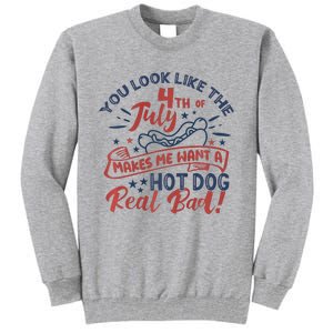 You Look Like The 4th July Makes Me Want A Hot Dog Real Bad Tall Sweatshirt