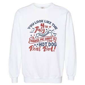 You Look Like The 4th July Makes Me Want A Hot Dog Real Bad Garment-Dyed Sweatshirt