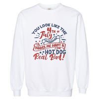 You Look Like The 4th July Makes Me Want A Hot Dog Real Bad Garment-Dyed Sweatshirt