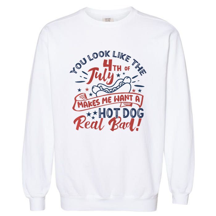 You Look Like The 4th July Makes Me Want A Hot Dog Real Bad Garment-Dyed Sweatshirt