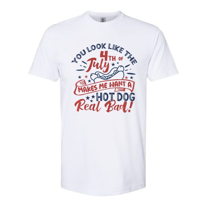 You Look Like The 4th July Makes Me Want A Hot Dog Real Bad Softstyle CVC T-Shirt