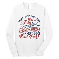 You Look Like The 4th July Makes Me Want A Hot Dog Real Bad Long Sleeve Shirt