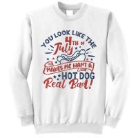 You Look Like The 4th July Makes Me Want A Hot Dog Real Bad Sweatshirt