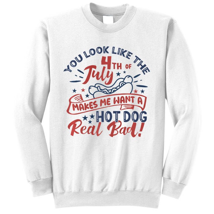 You Look Like The 4th July Makes Me Want A Hot Dog Real Bad Sweatshirt