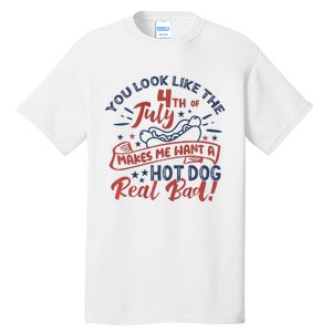 You Look Like The 4th July Makes Me Want A Hot Dog Real Bad Tall T-Shirt