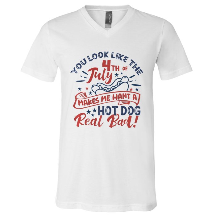 You Look Like The 4th July Makes Me Want A Hot Dog Real Bad V-Neck T-Shirt