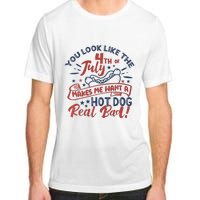 You Look Like The 4th July Makes Me Want A Hot Dog Real Bad Adult ChromaSoft Performance T-Shirt