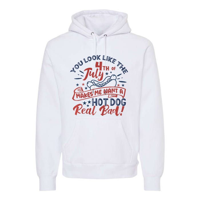 You Look Like The 4th July Makes Me Want A Hot Dog Real Bad Premium Hoodie