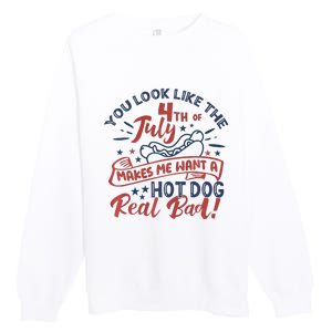 You Look Like The 4th July Makes Me Want A Hot Dog Real Bad Premium Crewneck Sweatshirt