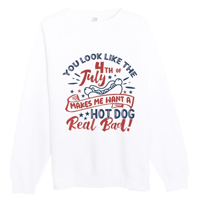 You Look Like The 4th July Makes Me Want A Hot Dog Real Bad Premium Crewneck Sweatshirt