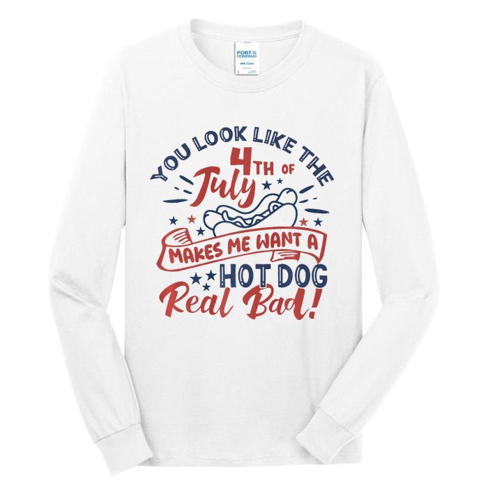 You Look Like The 4th July Makes Me Want A Hot Dog Real Bad Tall Long Sleeve T-Shirt