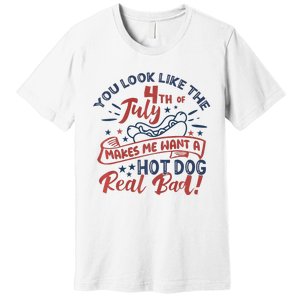 You Look Like The 4th July Makes Me Want A Hot Dog Real Bad Premium T-Shirt