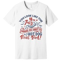 You Look Like The 4th July Makes Me Want A Hot Dog Real Bad Premium T-Shirt