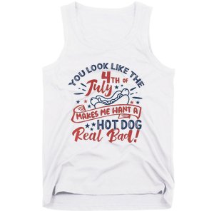 You Look Like The 4th July Makes Me Want A Hot Dog Real Bad Tank Top