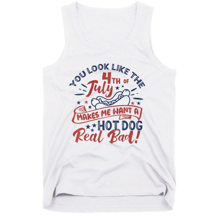 You Look Like The 4th July Makes Me Want A Hot Dog Real Bad Tank Top