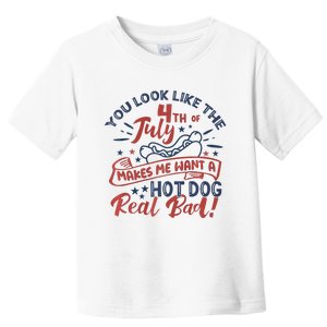 You Look Like The 4th July Makes Me Want A Hot Dog Real Bad Toddler T-Shirt