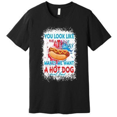 You Look Like The 4th July Makes Me Want A Hotdog Real Bad Premium T-Shirt