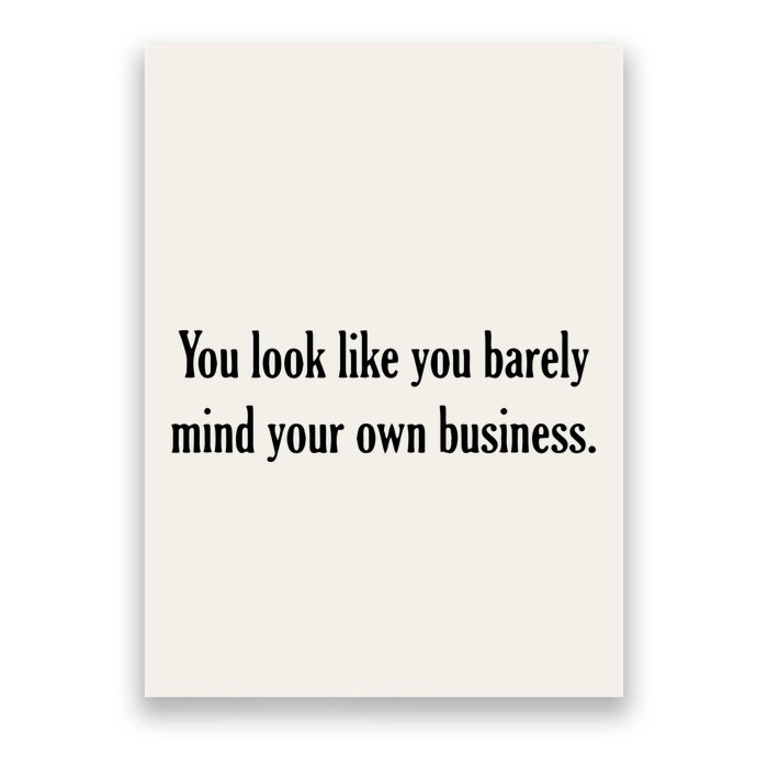 You Look Like You Barely Mind Your Own Business Poster