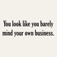 You Look Like You Barely Mind Your Own Business Poster