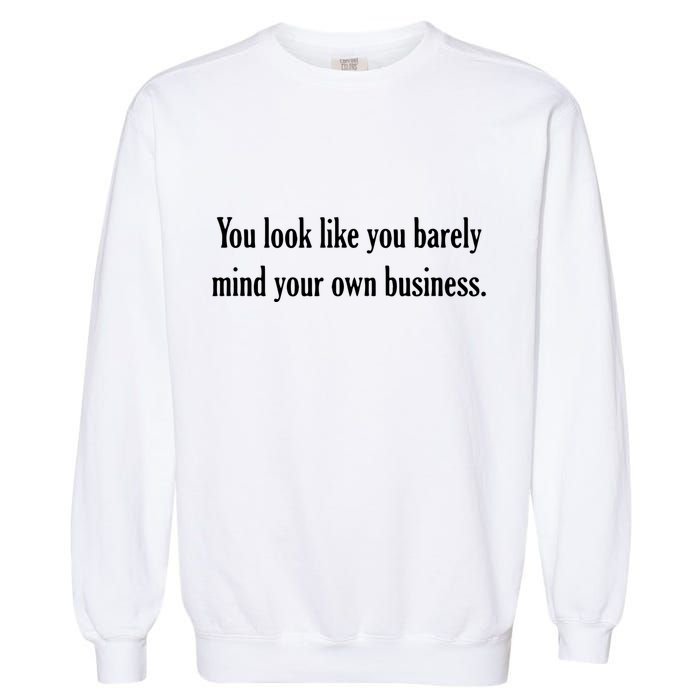 You Look Like You Barely Mind Your Own Business Garment-Dyed Sweatshirt