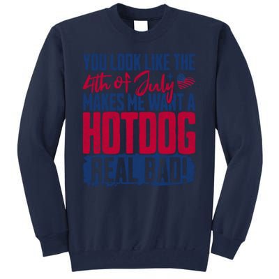 You Look Like 4th Of July Makes Me Want A Hot Dogs Real Bad Tall Sweatshirt