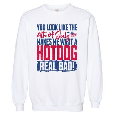 You Look Like 4th Of July Makes Me Want A Hot Dogs Real Bad Garment-Dyed Sweatshirt