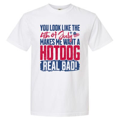 You Look Like 4th Of July Makes Me Want A Hot Dogs Real Bad Garment-Dyed Heavyweight T-Shirt