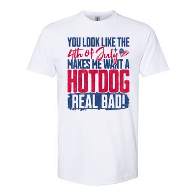 You Look Like 4th Of July Makes Me Want A Hot Dogs Real Bad Softstyle CVC T-Shirt