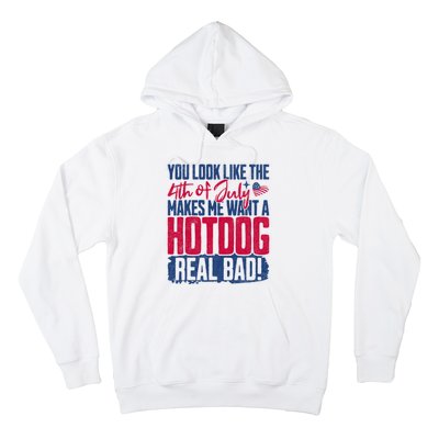 You Look Like 4th Of July Makes Me Want A Hot Dogs Real Bad Hoodie