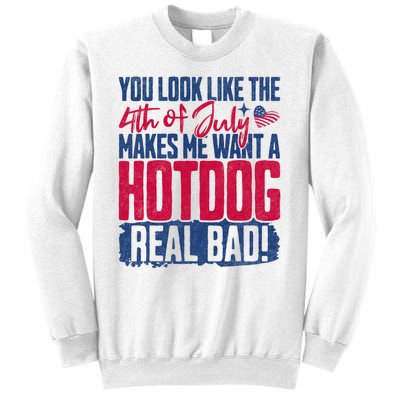 You Look Like 4th Of July Makes Me Want A Hot Dogs Real Bad Sweatshirt