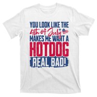 You Look Like 4th Of July Makes Me Want A Hot Dogs Real Bad T-Shirt