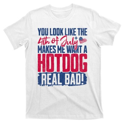 You Look Like 4th Of July Makes Me Want A Hot Dogs Real Bad T-Shirt