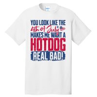 You Look Like 4th Of July Makes Me Want A Hot Dogs Real Bad Tall T-Shirt