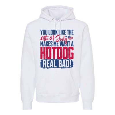 You Look Like 4th Of July Makes Me Want A Hot Dogs Real Bad Premium Hoodie