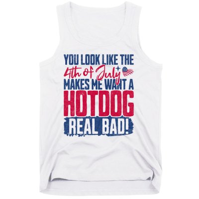 You Look Like 4th Of July Makes Me Want A Hot Dogs Real Bad Tank Top