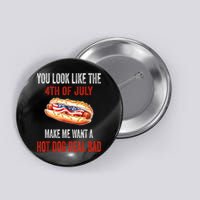 You Look Like 4th Of July Makes Me Want A Hot Dog Real Bad Button