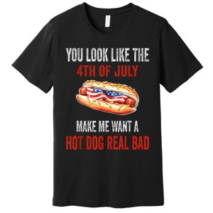 You Look Like 4th Of July Makes Me Want A Hot Dog Real Bad Premium T-Shirt