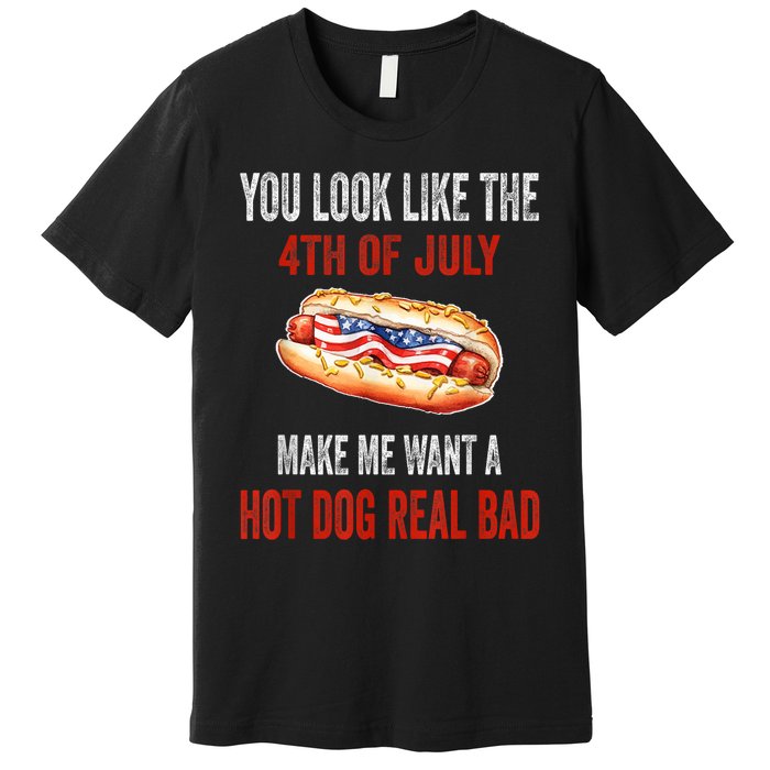 You Look Like 4th Of July Makes Me Want A Hot Dog Real Bad Premium T-Shirt