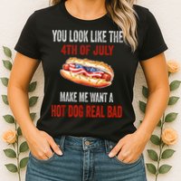 You Look Like 4th Of July Makes Me Want A Hot Dog Real Bad Womens T-Shirt