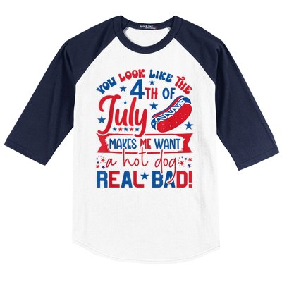 You Look Like The 4th Of July Makes Me Want Hot Dog Real Bad Baseball Sleeve Shirt