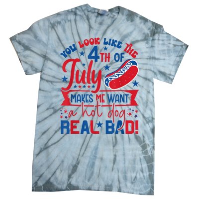 You Look Like The 4th Of July Makes Me Want Hot Dog Real Bad Tie-Dye T-Shirt