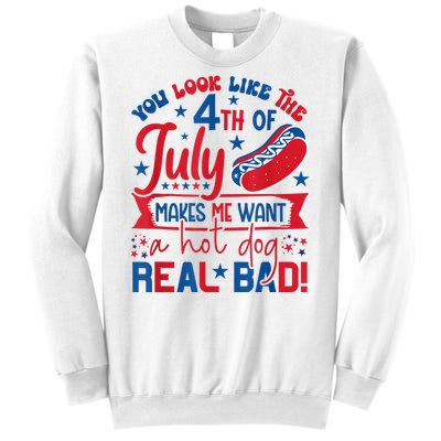 You Look Like The 4th Of July Makes Me Want Hot Dog Real Bad Sweatshirt