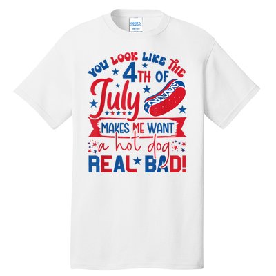 You Look Like The 4th Of July Makes Me Want Hot Dog Real Bad Tall T-Shirt