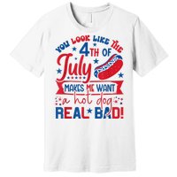 You Look Like The 4th Of July Makes Me Want Hot Dog Real Bad Premium T-Shirt