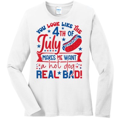 You Look Like The 4th Of July Makes Me Want Hot Dog Real Bad Ladies Long Sleeve Shirt