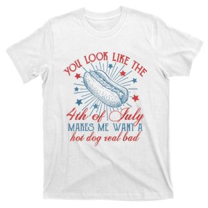 You Look Like The 4th Of July Makes Me Want Hot Dog Real Bad T-Shirt