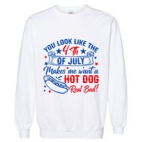 You Look Like The 4th Of July Makes Me Want Hot Dog Real Bad Garment-Dyed Sweatshirt
