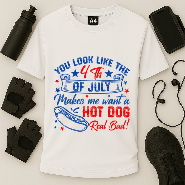 You Look Like The 4th Of July Makes Me Want Hot Dog Real Bad Performance Shirt